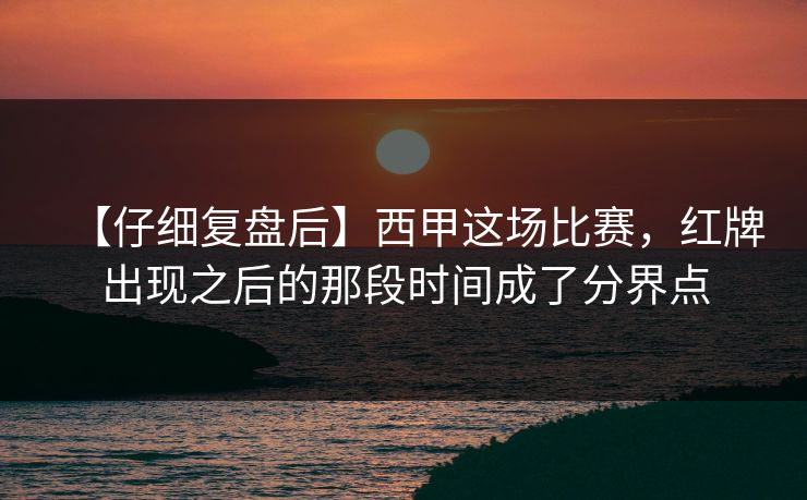 【仔细复盘后】西甲这场比赛，红牌出现之后的那段时间成了分界点