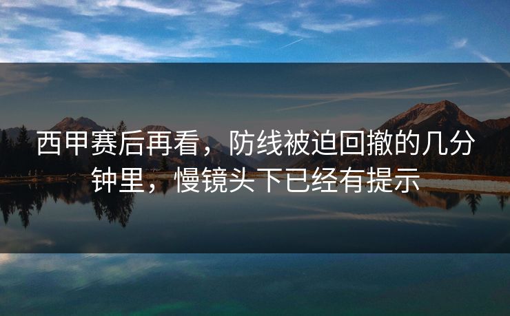 西甲赛后再看，防线被迫回撤的几分钟里，慢镜头下已经有提示