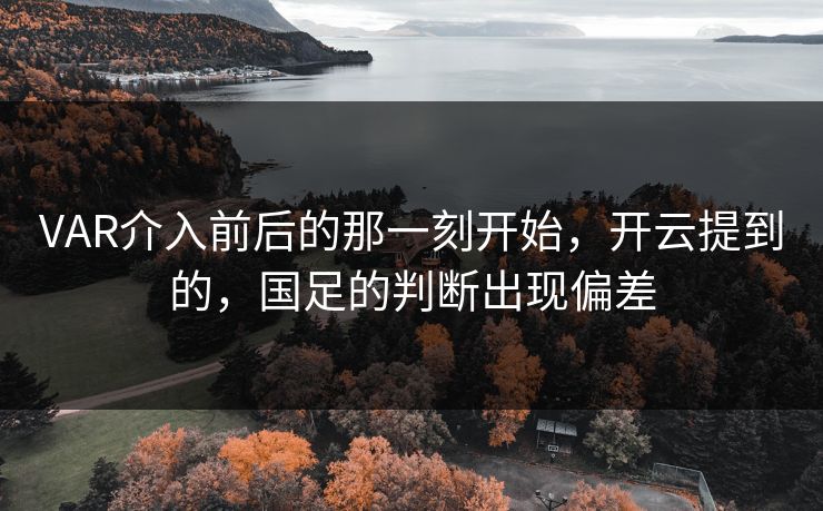 VAR介入前后的那一刻开始，开云提到的，国足的判断出现偏差